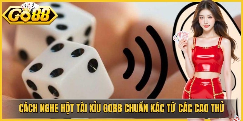 Cách Nghe Hột Tài Xỉu GO88 Chuẩn Xác Từ Các Cao Thủ