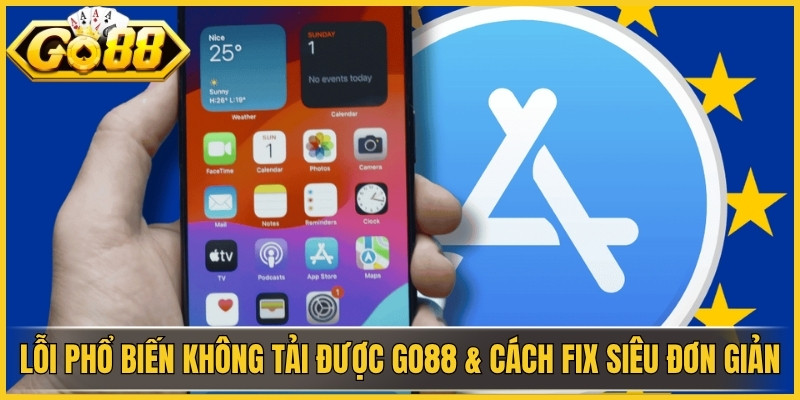 Lỗi phổ biến không tải được GO88 & cách fix siêu đơn giản